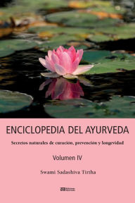 ENCICLOPEDIA DEL AYURVEDA - Volumen IV: Secretos naturales de curaciÃ³n, prevenciÃ³n y longevidad Swami Sadashiva Tirtha Author