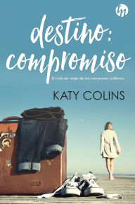 Destino: compromiso: El club de viaje de los corazones solitarios Katy Colins Author