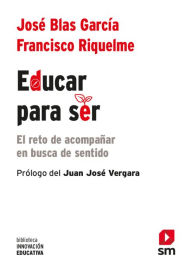 Educar para ser: El reto de acompaÃ±ar en busca de sentido Francisco Riquelme Mellado Author