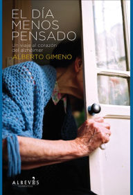 El día menos pensado: Un viaje al corazón del Alzhéimer Alberto Gimeno Author