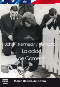John F. Kennedy y Vietnam: La caida de Camelot - Ruben Herrero de Castro