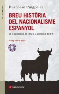 Breu histÃ²ria del nacionalisme espanyol: De la ConstituciÃ³ de 1812 a la prohibiciÃ³ del 9N Francesc Puigpelat Author