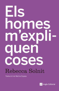 Els homes m'expliquen coses (Men Explain Things to Me) Rebecca Solnit Author