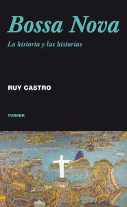 Bossa Nova: La historia y las historias Ruy Castro Author