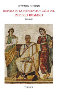 Historia de la decadencia y caida del Imperio Romano. Tomo II: Desde Juliano hasta la particion del Imperio (anos 312 a 398). Invasiones de los barbaros (anos 395 a 582) - Edward Gibbon