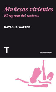 Muñecas vivientes: El regreso del sexismo - Natasha  Walter