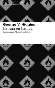 La rata en llamas (The Rat on Fire) George V. Higgins Author