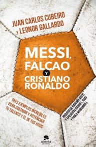 Messi, Falcao y Cristiano Ronaldo: Tres ejemplos increíbles para cultivar y potenciar tu talento y el de tus hijos - Juan Carlos Cubeiro Villar