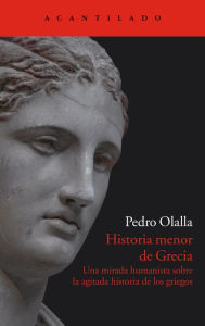 Historia menor de Grecia: Una mirada humanista sobre la agitada historia de los griegos Pedro Olalla GonzÃ¡lez Author
