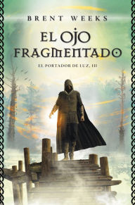 El Ojo Fragmentado (El Portador de Luz 3) Brent Weeks Author