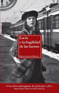 Lucía o la fragilidad de las fuertes - María García-Lliberós