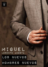 Los nuevos hombres nuevos - Miguel Lorente Acosta