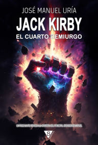 Jack Kirby. El cuarto demiurgo José Manuel Uría Author