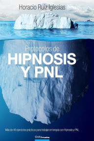 Protocolos de Hipnosis y PNL: MÃ¯Â¿Â½s de 40 ejercicios prÃ¯Â¿Â½cticos para trabajar en terapia con Hipnosis y ProgramaciÃ¯Â¿Â½n Neuro-LingÃ¯Â¿Â½Ã¯Â¿Â
