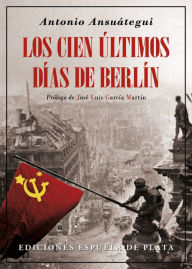 Los cien últimos días de Berlín Antonio Ansuátegui Author