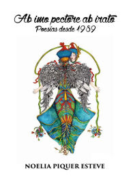 AB IMO PECTORE AB IRATO POESÍAS DESDE 1989 - Noelia Piquer Esteve