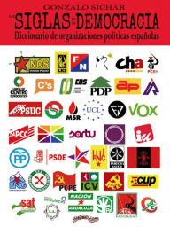 Las siglas de la democracia: Diccionario de organizaciones polÃ­ticas espaÃ±olas Gonzalo Sichar Author
