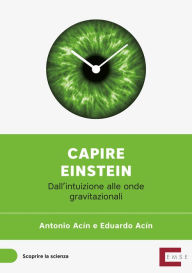 Capire Einstein: Dall'intuizione alle onde gravitazionali Antonio Acín Dal Maschio Author