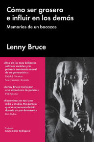 CÃ³mo ser grosero e influir en los demÃ¡s: Memorias de un bocazas Lenny Bruce Author