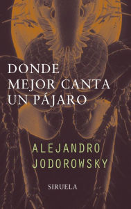 Donde mejor canta un pÃ¡jaro Alejandro Jodorowsky Author