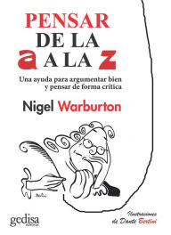 Pensar de la A a la Z: Una ayuda para argumentar bien y pensar de forma crÃtica, utilizando ejemplos ingeniosos y actuales Nigel Warburton Author