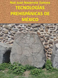 Tecnologías prehispánicas de México - Noe Juan Navarrete Zamora