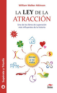 La ley de la atracciÃ³n: Uno de los libros de superaciÃ³n mas influyentes de la historia William Walker Atkinson Author