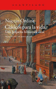 Clásicos para la vida: Una pequeña biblioteca ideal Nuccio Ordine Author