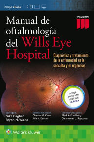 Manual de Oftalmologia del Wills Eye Hospital: Diagnostico y tratamiento de la enfermedad en la consulta y en urgencias Nika Bagheri MD Editor
