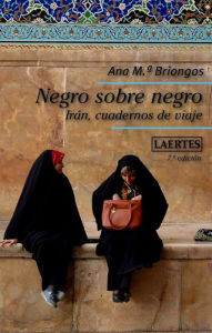 Negro sobre negro: Irán, cuadernos de viaje Ana M. Briongos Guadayol Author
