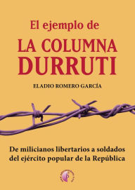El ejemplo de la columna Durruti: De milicianos libertarios a soldados del ejÃ©rcito popular de la RepÃºblica Eladio Romero GarcÃ­a Author