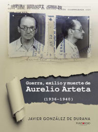 Guerra, exilio y muerte de Aurelio Arteta (1936 - 1940) - Javier González De Durana