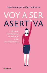 Voy a ser asertiva: Un manual práctico para desarrollar la autoestima y la asertividad femeninas/I Will Be Assertive: A Practical Manual to Help Women ... emocional para autoafirmarte (Conecta)