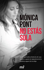 No estás sola: La desgarradora historia de una madre a quien la injusticia de la justicia separó de su hijo - Mónica Pont Sánchez