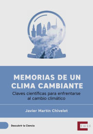 Memorias de un clima cambiante: Claves científicas para enfrentarse al cambio climático - Javier Martín Chivelet