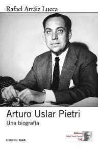 Arturo Uslar Pietri: Una biografía