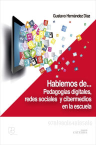 Hablemos de... pedagogias digitales, redes sociales y cibermedios en la escuela Gustavo Hernandez Diaz Author