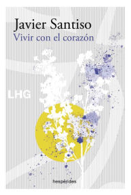 Vivir con el corazón Javier Santiso Author