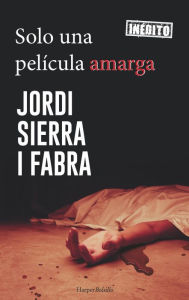 Solo una película amarga Jordi Sierra I Fabra Author