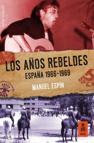 Los años rebeldes: España 1966-1969 - Manuel Espín