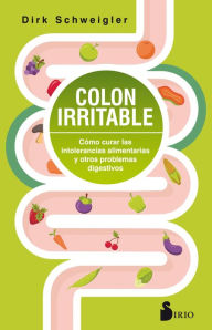 Colon irritable: Cómo curar las intolerancias alimentarias y otros problemas digestivos Dirk Schweigler Author