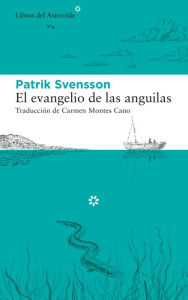El evangelio de las anguilas Patrik Svensson Author