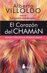 El Corazon del Chaman: Historias y prácticas del guerrero luminoso