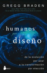 Humanos por diseño: De la evolución por azar a la transformación por elección Gregg Braden Author