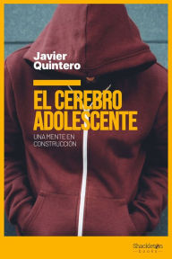 El cerebro adolescente: Una mente en construcción Javier Quintero Author