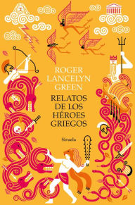 Relatos de los héroes griegos Roger Lancelyn Green Author