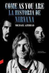 Come as You Are: La historia de Nirvana Michael Azerrad Author