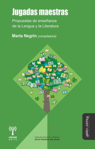 Jugadas maestras: Propuestas de enseñanza de la Lengua y la Literatura Marta Negrin Author