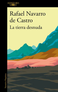 La tierra desnuda Rafael Navarro de Castro Author