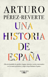 Una historia de España / A History of Spain Arturo Pérez-Reverte Author